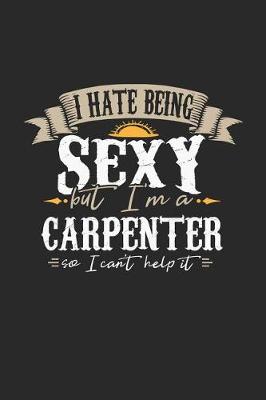 Book cover for I Hate Being Sexy But I'm a Carpenter So I Can't Help It