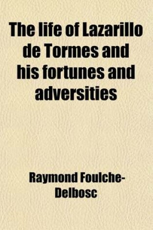 Cover of The Life of Lazarillo de Tormes and His Fortunes and Adversities; Done Out of the Castilian from R. Foulche-Delbosc's Restitution of the Editio Prince