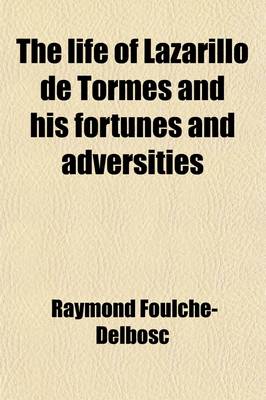 Book cover for The Life of Lazarillo de Tormes and His Fortunes and Adversities; Done Out of the Castilian from R. Foulche-Delbosc's Restitution of the Editio Prince