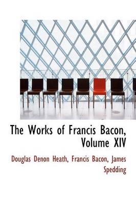 Book cover for The Works of Francis Bacon, Volume XIV