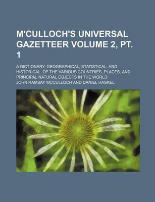 Book cover for M'Culloch's Universal Gazetteer Volume 2, PT. 1; A Dictionary, Geographical, Statistical, and Historical, of the Various Countries, Places, and Principal Natural Objects in the World