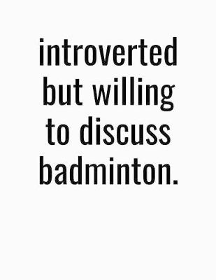 Book cover for Introverted But Willing To Discuss Badminton