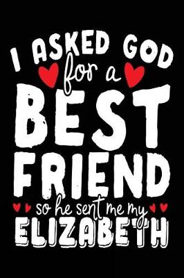 Book cover for I Asked God For A Best Friend So He Sent Me My Elizabeth