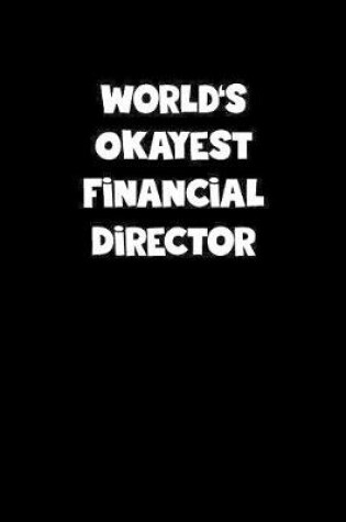 Cover of World's Okayest Financial Director Notebook - Financial Director Diary - Financial Director Journal - Funny Gift for Financial Director