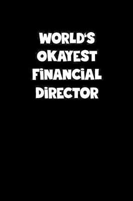 Book cover for World's Okayest Financial Director Notebook - Financial Director Diary - Financial Director Journal - Funny Gift for Financial Director