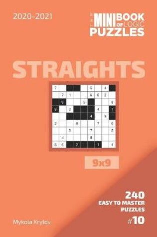 Cover of The Mini Book Of Logic Puzzles 2020-2021. Straights 9x9 - 240 Easy To Master Puzzles. #10