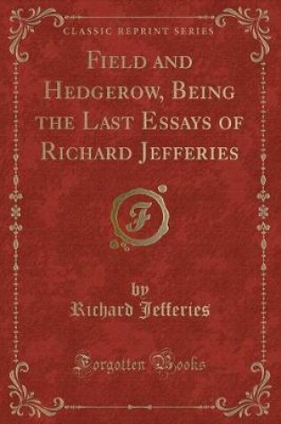 Cover of Field and Hedgerow, Being the Last Essays of Richard Jefferies (Classic Reprint)