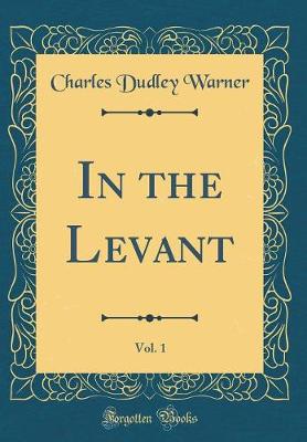 Book cover for In the Levant, Vol. 1 (Classic Reprint)
