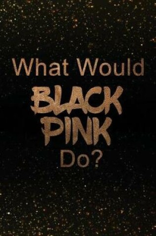 Cover of What Would BLACKPINK Do?