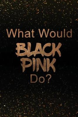 Book cover for What Would BLACKPINK Do?