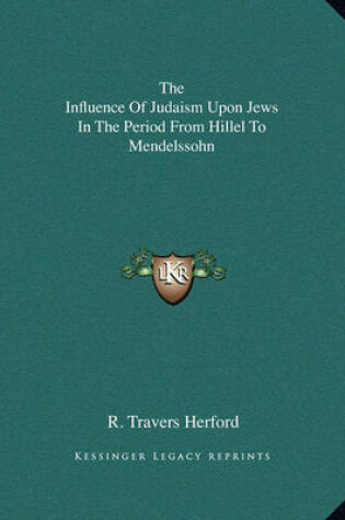 Cover of The Influence of Judaism Upon Jews in the Period from Hillel to Mendelssohn