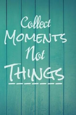 Cover of Collect Moments Not Things