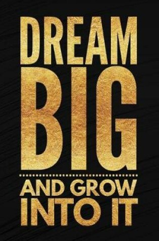 Cover of Dream Big And Grow Into It