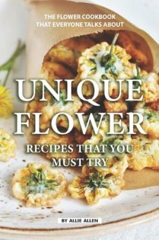 Cover of Unique Flower Recipes That You Must Try