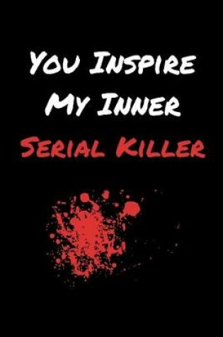 Cover of You Inspire My Inner Serial Killer