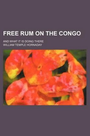 Cover of Free Rum on the Congo; And What It Is Doing There