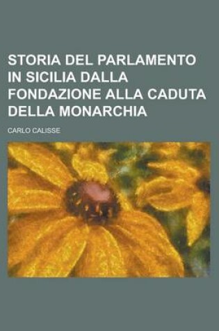 Cover of Storia del Parlamento in Sicilia Dalla Fondazione Alla Caduta Della Monarchia