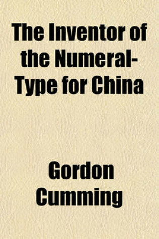 Cover of The Inventor of the Numeral-Type for China; By the Use of Which Illiterate Chinese Both Blind and Sighted Can Very Quickly Be Taught to Read and Write Fluently