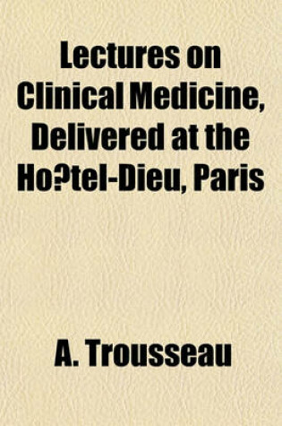 Cover of Lectures on Clinical Medicine, Delivered at the Ho Tel-Dieu, Paris