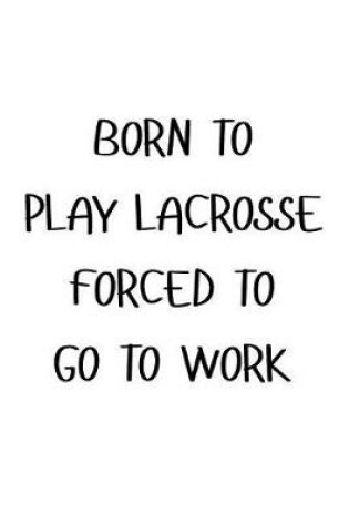 Cover of Born to Play Lacrosse Forced to Go to Work