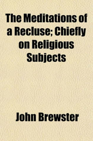 Cover of The Meditations of a Recluse; Chiefly on Religious Subjects