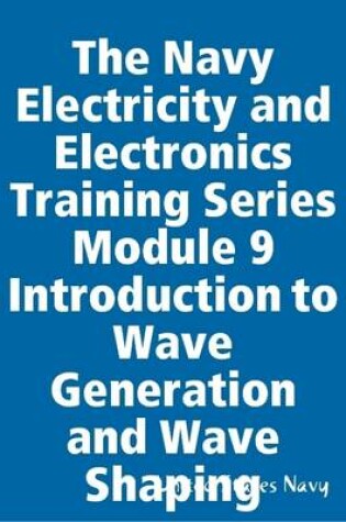 Cover of The Navy Electricity and Electronics Training Series  Module 9 Introduction to Wave Generation and Wave Shaping