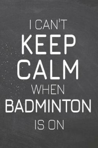 Cover of I Can't Keep Calm When Badminton Is On