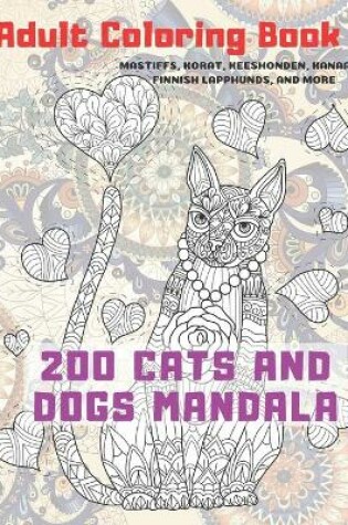 Cover of 200 Cats and Dogs Mandala - Adult Coloring Book - Mastiffs, Korat, Keeshonden, Kanaani, Finnish Lapphunds, and more