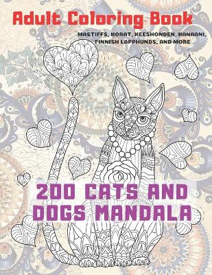 Book cover for 200 Cats and Dogs Mandala - Adult Coloring Book - Mastiffs, Korat, Keeshonden, Kanaani, Finnish Lapphunds, and more
