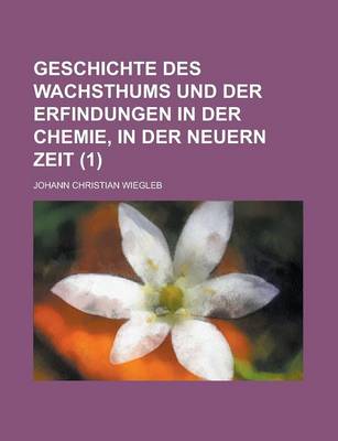 Book cover for Geschichte Des Wachsthums Und Der Erfindungen in Der Chemie, in Der Neuern Zeit (1)