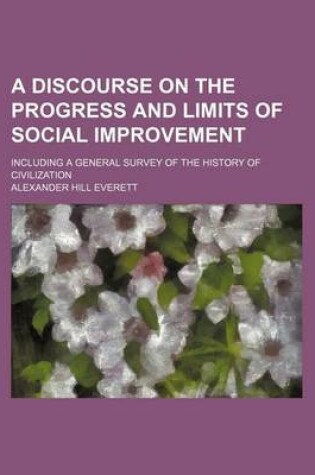 Cover of A Discourse on the Progress and Limits of Social Improvement; Including a General Survey of the History of Civilization