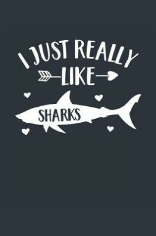 Cover of I Just Really Like Sharks Notebook - Shark Gift for Shark Lovers - Shark Journal - Shark Diary