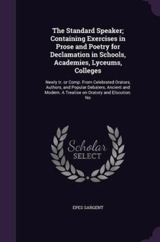Cover of The Standard Speaker; Containing Exercises in Prose and Poetry for Declamation in Schools, Academies, Lyceums, Colleges