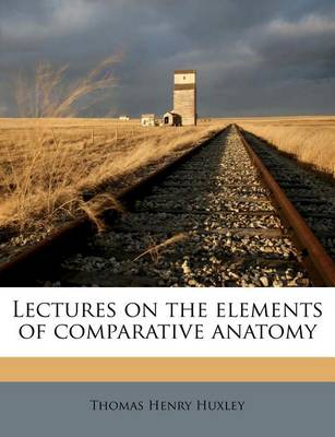 Book cover for Lectures on the Elements of Comparative Anatomy