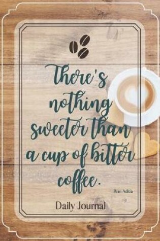 Cover of There's nothing sweeter than a cup of bitter coffee.-Blank Lined Notebook-Funny Quote Journal-6"x9"/120 pages