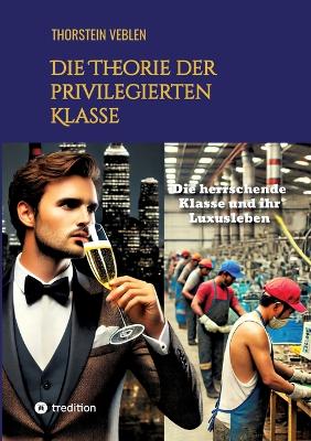 Book cover for Die Theorie der privilegierten Klasse