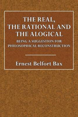 Book cover for The Real, the Rational and the Alogical