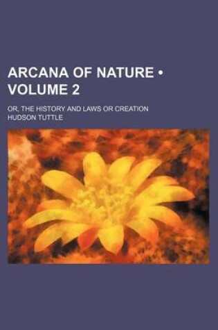 Cover of Arcana of Nature (Volume 2); Or, the History and Laws or Creation