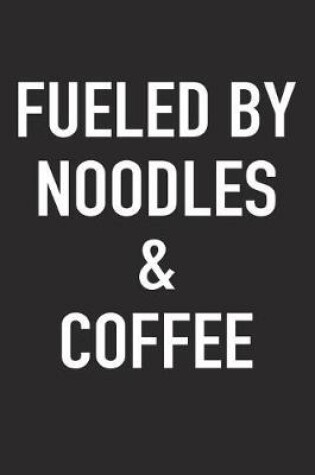 Cover of Fueled by Noodles and Coffee