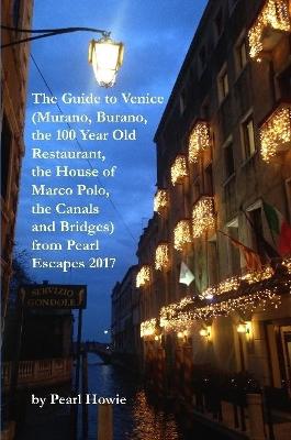 Book cover for The Guide to Venice (Murano, Burano, the 100 Year Old Restaurant, the House of Marco Polo, the Canals and Bridges) from Pearl Escapes 2017