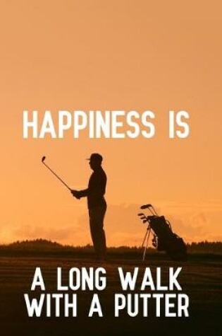 Cover of Happiness is a long walk with a putter