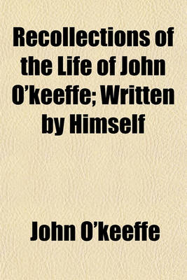 Book cover for Recollections of the Life of John O'Keeffe; Written by Himself