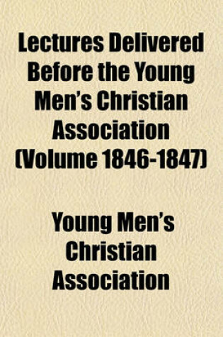 Cover of Lectures Delivered Before the Young Men's Christian Association (Volume 1846-1847)