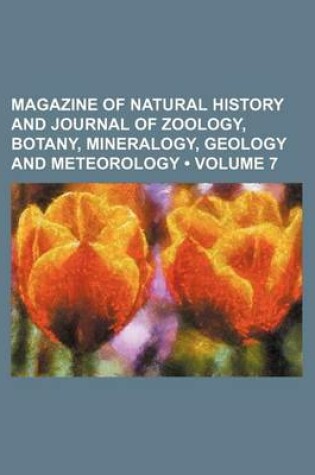 Cover of Magazine of Natural History and Journal of Zoology, Botany, Mineralogy, Geology and Meteorology (Volume 7)