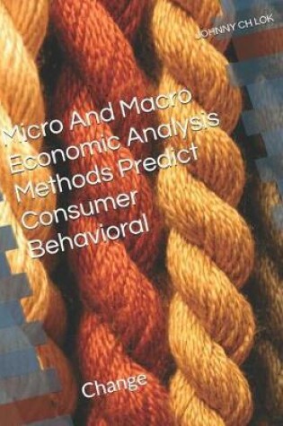 Cover of Micro And Macro Economic Analysis Methods Predict Consumer Behavioral