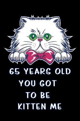 Book cover for 65 years old you got to be kitten me