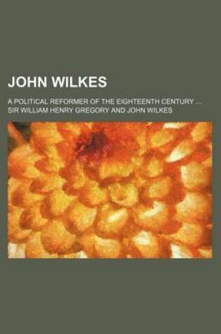 Cover of John Wilkes; A Political Reformer of the Eighteenth Century