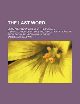 Book cover for The Last Word; Being an Announcement of the Ultimate Generalization of Science and a Solution to Popular Problems in Religion and Philosophy