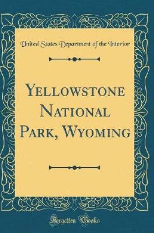Cover of Yellowstone National Park, Wyoming (Classic Reprint)
