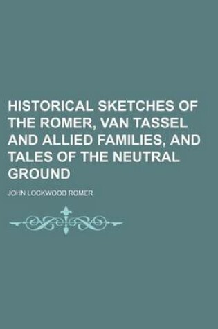 Cover of Historical Sketches of the Romer, Van Tassel and Allied Families, and Tales of the Neutral Ground